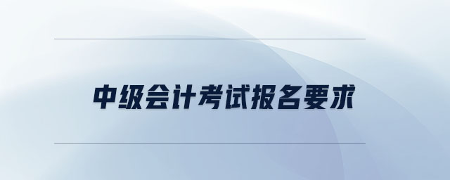 中級會計考試報名要求