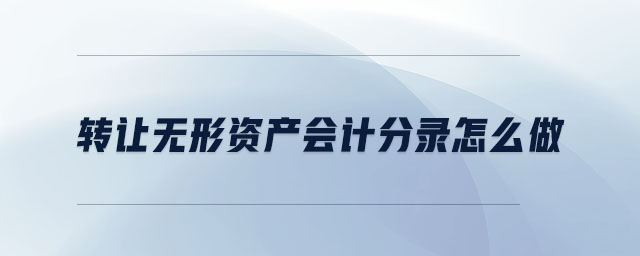 轉(zhuǎn)讓無形資產(chǎn)會計分錄怎么做
