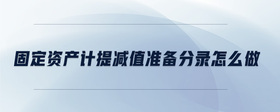 固定資產(chǎn)計提減值準(zhǔn)備分錄怎么做