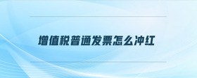 增值稅普通發(fā)票怎么沖紅