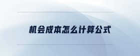 機(jī)會(huì)成本怎么計(jì)算公式