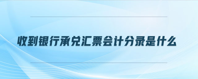 收到銀行承兌匯票會(huì)計(jì)分錄是什么