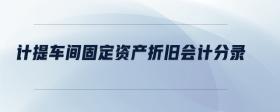 計(jì)提車間固定資產(chǎn)折舊會(huì)計(jì)分錄