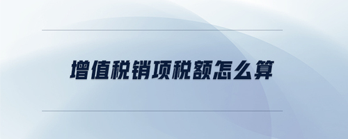 增值稅銷項(xiàng)稅額怎么算