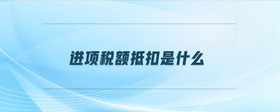 進(jìn)項(xiàng)稅額抵扣是什么