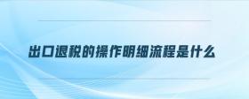 出口退稅的操作明細(xì)流程是什么