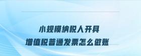 小規(guī)模納稅人開具增值稅普通發(fā)票怎么做賬