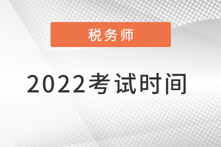 2022注冊(cè)稅務(wù)師考試時(shí)間是什么時(shí)候？