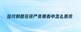 應付利息在資產(chǎn)負債表中怎么表示