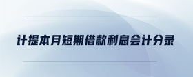 計(jì)提本月短期借款利息會(huì)計(jì)分錄