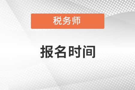 2022年河北省石家莊注冊(cè)稅務(wù)師報(bào)名時(shí)間是什么？