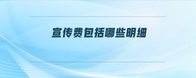 宣傳費(fèi)包括哪些明細(xì)