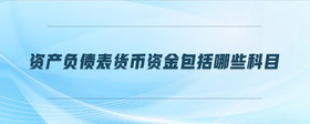 資產(chǎn)負(fù)債表貨幣資金包括哪些科目