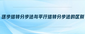 逐步結(jié)轉(zhuǎn)分步法與平行結(jié)轉(zhuǎn)分步法的區(qū)別