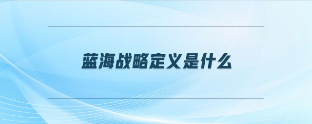 藍海戰(zhàn)略定義是什么