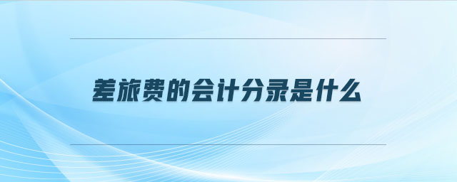 差旅費(fèi)的會(huì)計(jì)分錄是什么