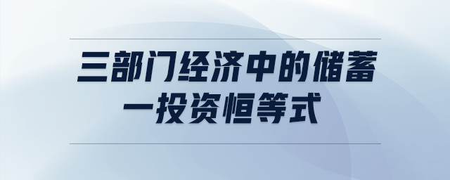 三部門經(jīng)濟中的儲蓄一投資恒等式
