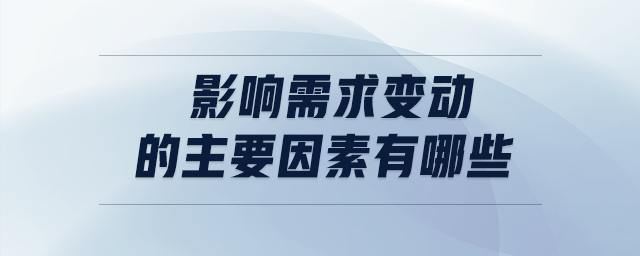 影響需求變動(dòng)的主要因素有哪些