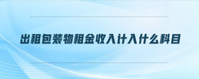 出租包裝物租金收入計(jì)入什么科目