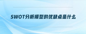 swot分析模型的優(yōu)缺點是什么