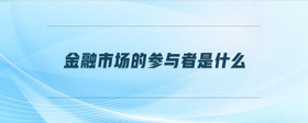 金融市場(chǎng)的參與者是什么