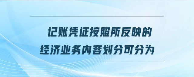 記賬憑證按照所反映的經(jīng)濟業(yè)務內(nèi)容劃分可分為