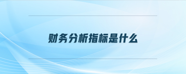 財(cái)務(wù)分析指標(biāo)是什么
