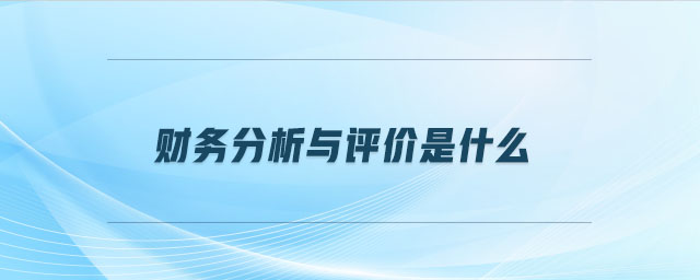 財(cái)務(wù)分析與評價(jià)是什么
