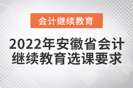 2022年安徽省會(huì)計(jì)繼續(xù)教育選課要求