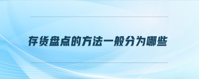 存貨盤點(diǎn)的方法一般分為哪些