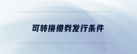可轉(zhuǎn)換債券發(fā)行條件