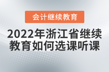 2022年浙江省會(huì)計(jì)繼續(xù)教育如何選課聽(tīng)課？