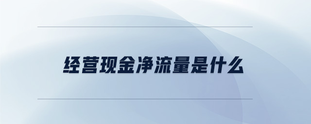 經(jīng)營現(xiàn)金凈流量是什么