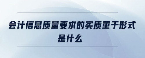 會計信息質(zhì)量要求的實質(zhì)重于形式是什么