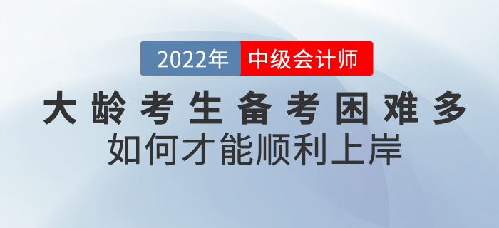 大齡考生備考中級(jí)會(huì)計(jì)困難重重，如何才能順利“上岸”？