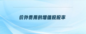 價(jià)外費(fèi)用的增值稅稅率