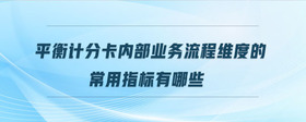 平衡計分卡內(nèi)部業(yè)務流程維度的常用指標有哪些