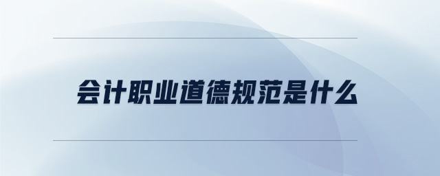 會(huì)計(jì)職業(yè)道德規(guī)范是什么