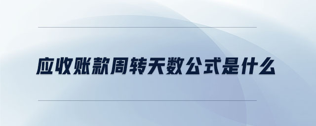 應(yīng)收賬款周轉(zhuǎn)天數(shù)公式是什么