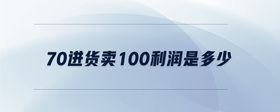 70進貨賣100利潤是多少