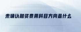 未確認(rèn)融資費(fèi)用科目方向是什么