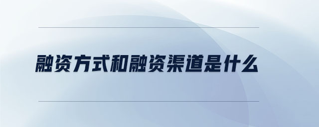 融資方式和融資渠道是什么