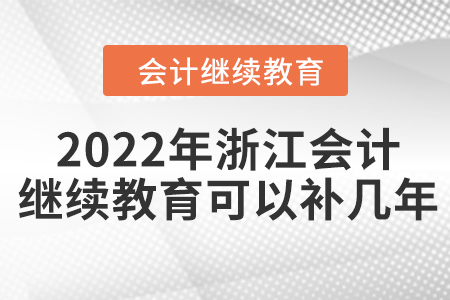 2022年浙江會計(jì)繼續(xù)教育可以補(bǔ)幾年？