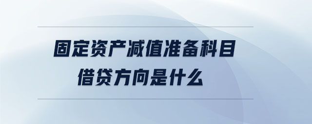 固定資產(chǎn)減值準(zhǔn)備科目借貸方向是什么
