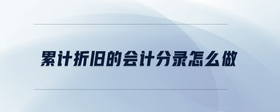 累計折舊的會計分錄怎么做