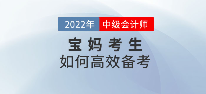 2022年中級(jí)會(huì)計(jì)備考寶媽如何學(xué)？克服阻礙輕松備考！