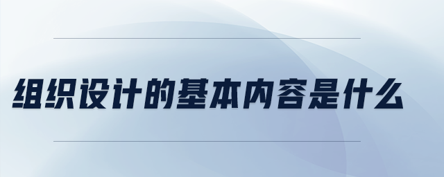組織設(shè)計(jì)的基本內(nèi)容是什么