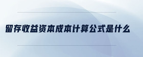 留存收益資本成本計(jì)算公式是什么