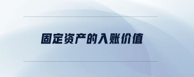 固定資產(chǎn)的入賬價值
