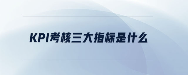 kpi考核三大指標是什么